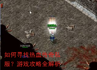 如何寻找热血传奇私服?游戏攻略全解析 如何寻找热血传奇私服?游戏攻略全解析