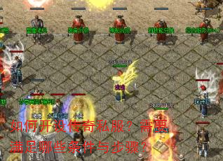 如何开设传奇私服?需要满足哪些条件与步骤? 如何开设传奇私服?需要满足哪些条件与步骤?