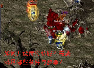 如何开设传奇私服?需要满足哪些条件与步骤? 如何开设传奇私服?需要满足哪些条件与步骤?