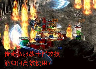 传奇私服战士群攻技能如何高效使用? 传奇私服战士群攻技能如何高效使用?