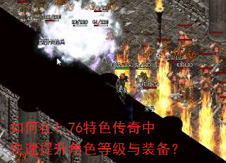 如何在1.76特色传奇中快速提升角色等级与装备? 如何在1.76特色传奇中快速提升角色等级与装备?