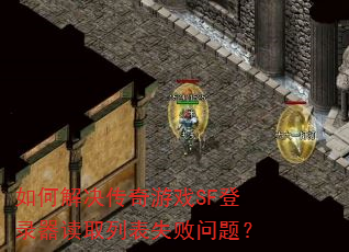 如何解决传奇游戏SF登录器读取列表失败问题? 如何解决传奇游戏SF登录器读取列表失败问题?