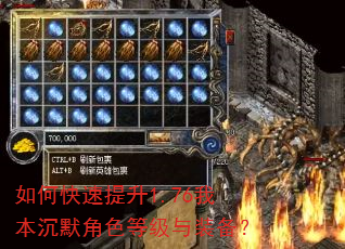 如何快速提升1.76我本沉默角色等级与装备? 如何快速提升1.76我本沉默角色等级与装备?