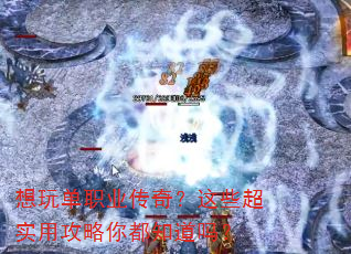 想玩单职业传奇?这些超实用攻略你都知道吗? 想玩单职业传奇?这些超实用攻略你都知道吗?