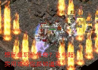 想玩单职业传奇?这些超实用攻略你都知道吗? 想玩单职业传奇?这些超实用攻略你都知道吗?
